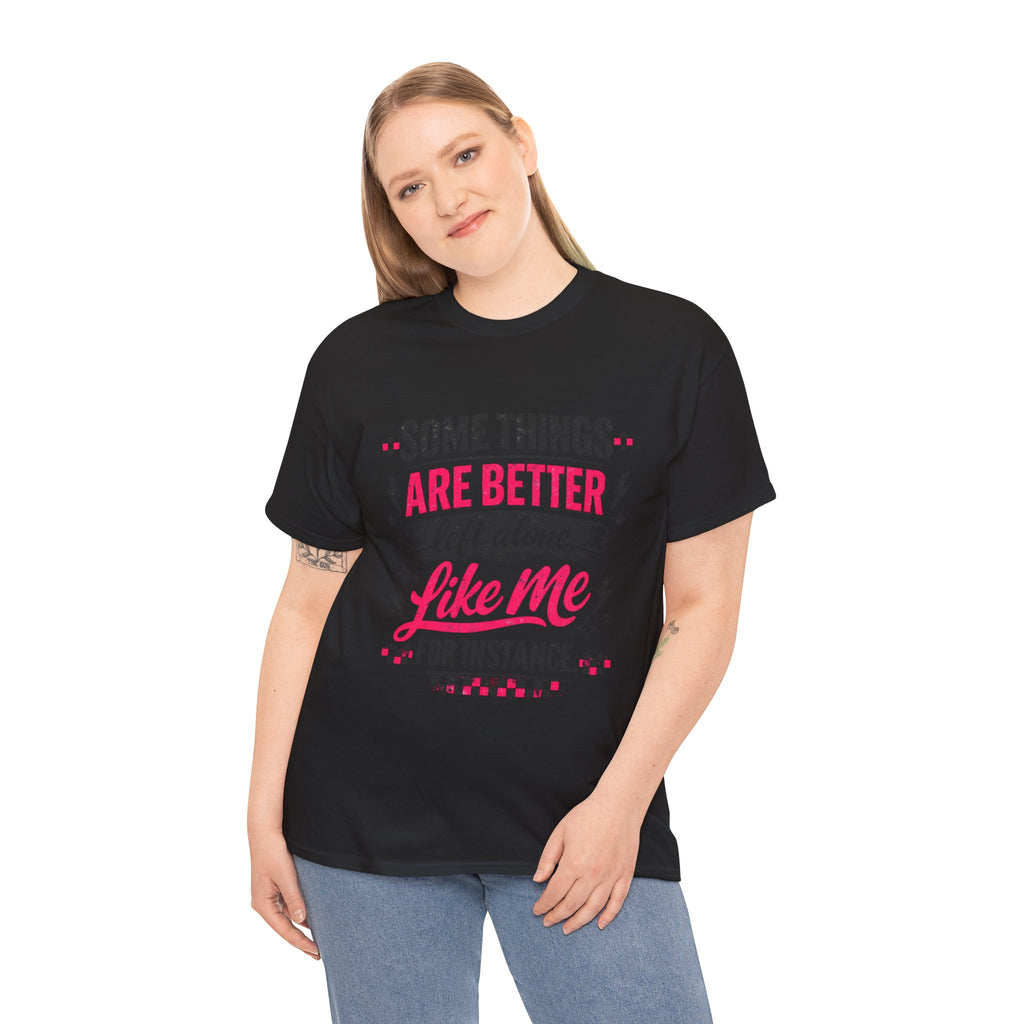 Funny Graphic Tee – “Some Things Are Better Left Alone Like Me, For Instance” Cotton T-Shirt