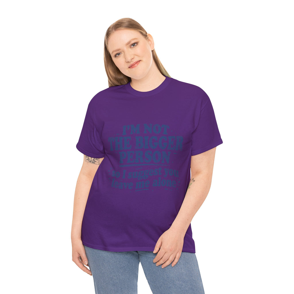 I'm Not The Bigger Person Tee — Funny Sarcastic Graphic T‑Shirt