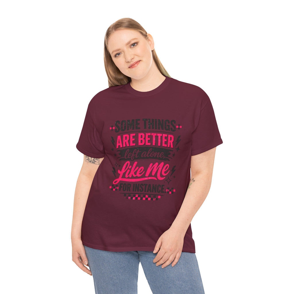 Funny Graphic Tee – “Some Things Are Better Left Alone Like Me, For Instance” Cotton T-Shirt