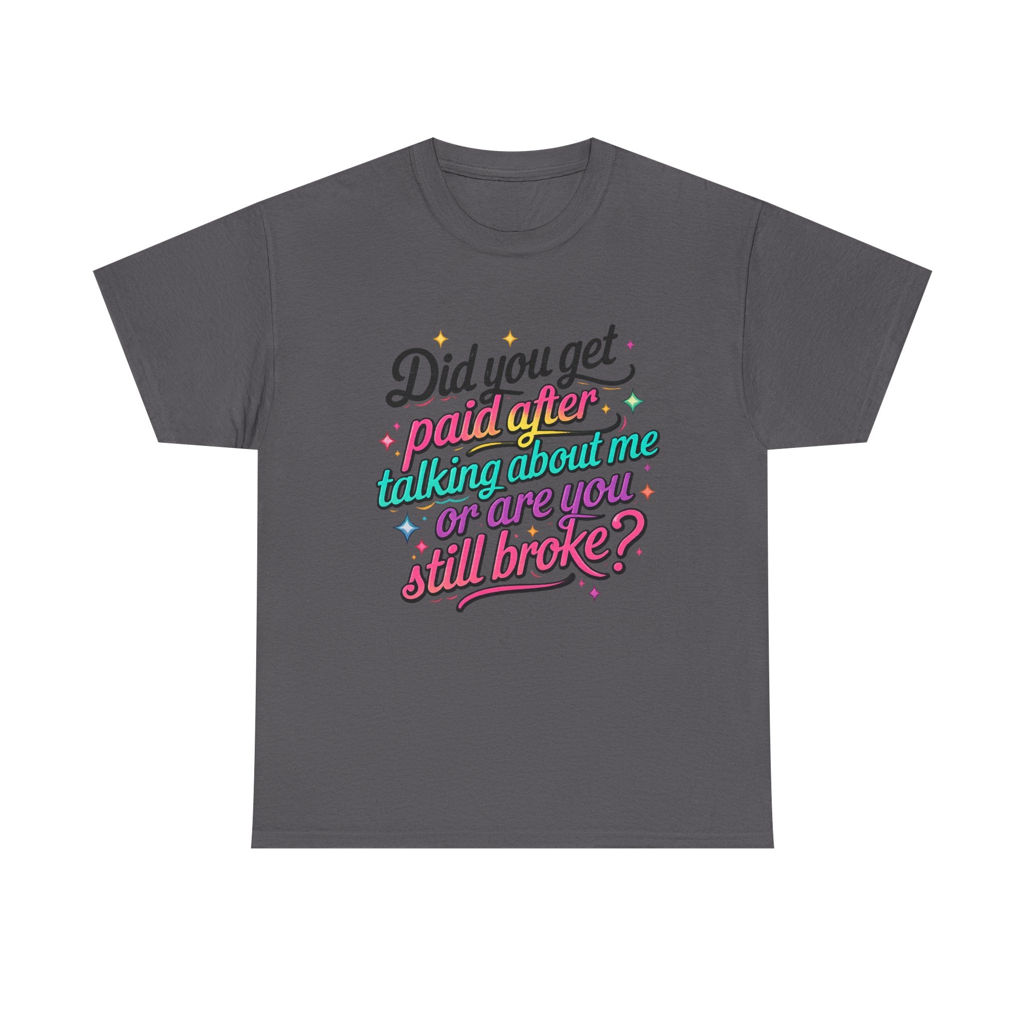 T‑Shirt — "Did You Get Paid After Talking About Me or Are You Still Broke?" Retro Script Funny Graphic Tee