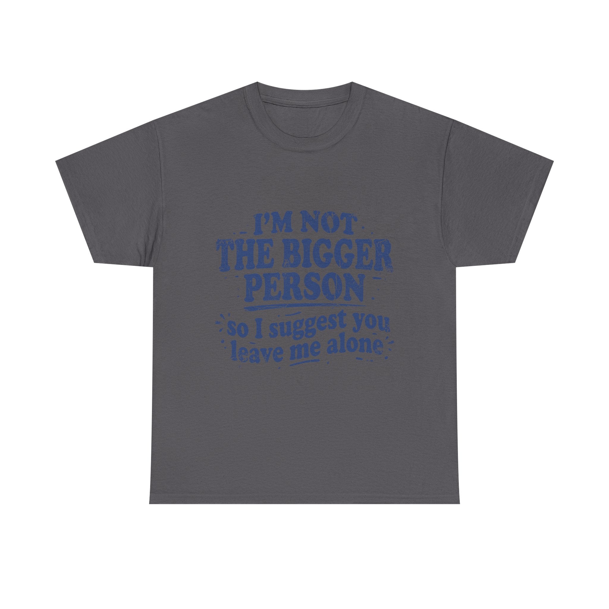 I'm Not The Bigger Person Tee — Funny Sarcastic Graphic T‑Shirt