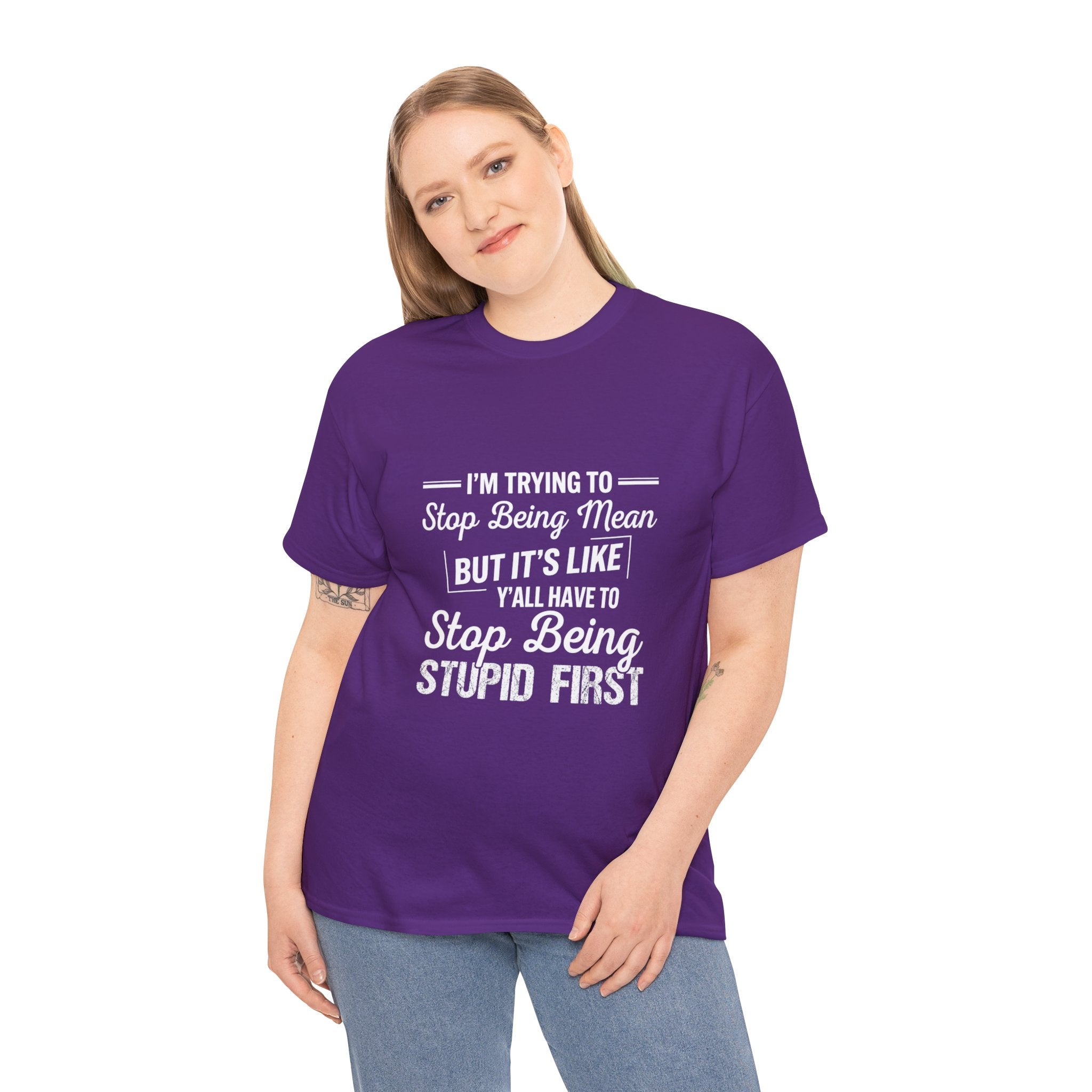 Graphic Tee — "I'm Trying to Stop Being Mean but It's Like Y'all Have to Stop Being Stupid First"