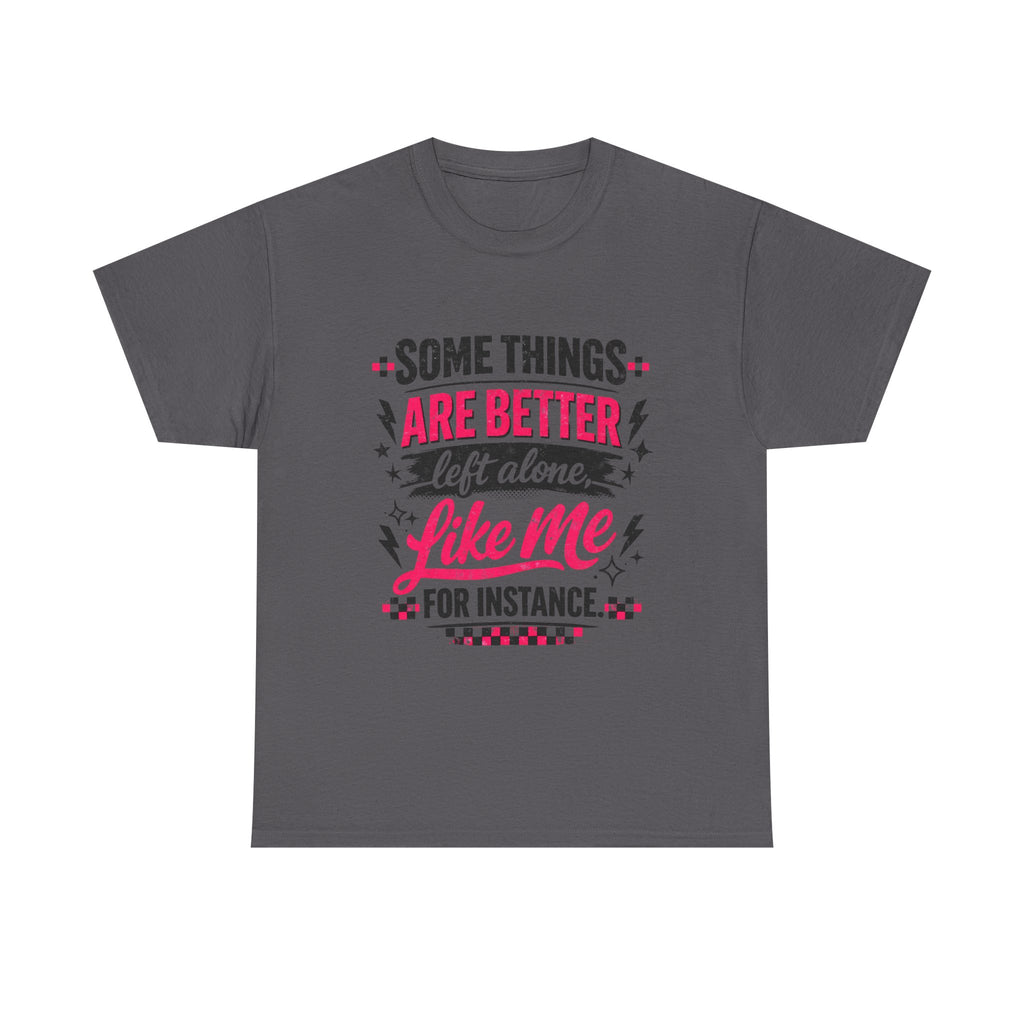 Funny Graphic Tee – “Some Things Are Better Left Alone Like Me, For Instance” Cotton T-Shirt
