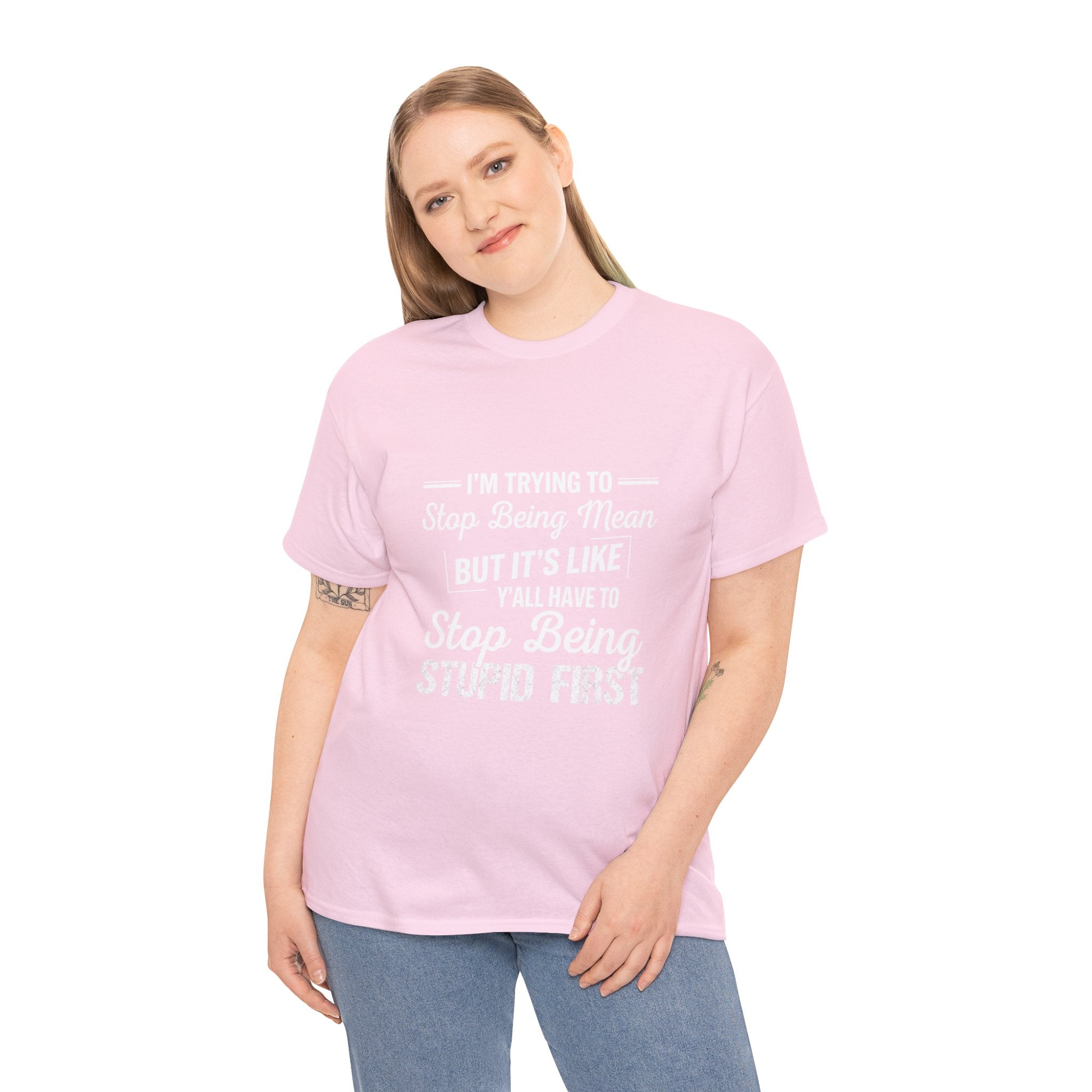 Graphic Tee — "I'm Trying to Stop Being Mean but It's Like Y'all Have to Stop Being Stupid First"