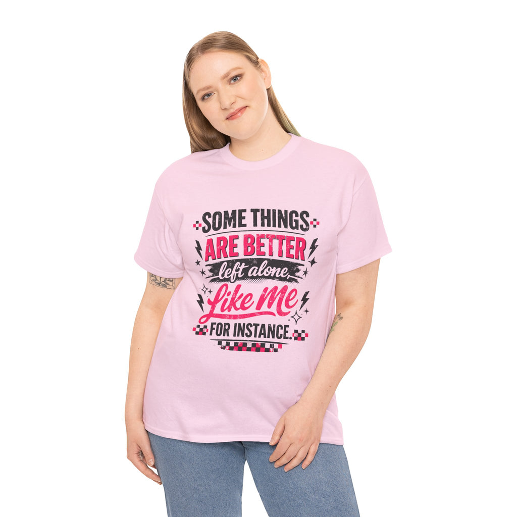 Funny Graphic Tee – “Some Things Are Better Left Alone Like Me, For Instance” Cotton T-Shirt