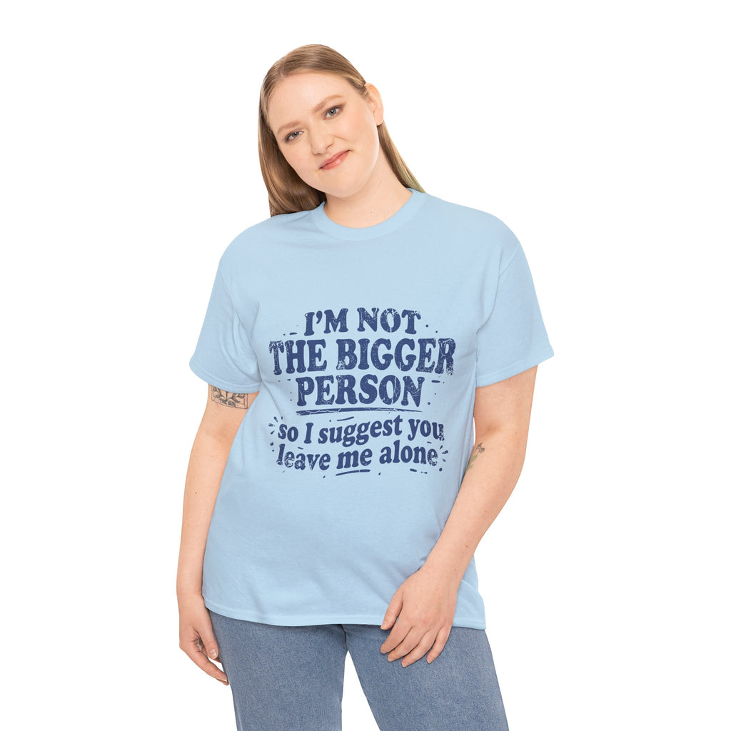 I'm Not The Bigger Person Tee — Funny Sarcastic Graphic T‑Shirt